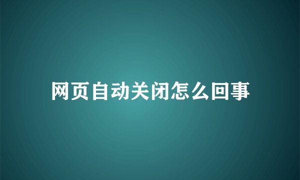 网页自动关闭怎么回事