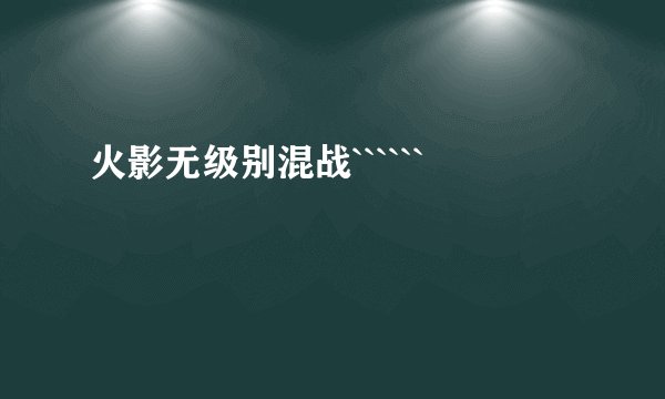 火影无级别混战``````