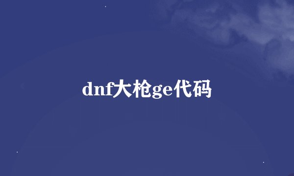 dnf大枪ge代码