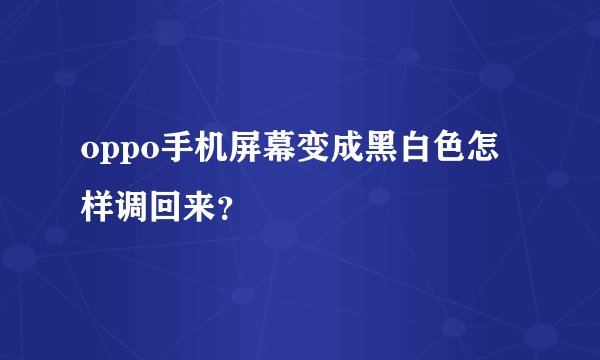oppo手机屏幕变成黑白色怎样调回来？