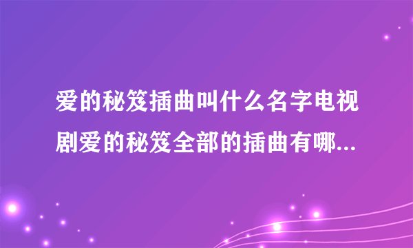 爱的秘笈插曲叫什么名字电视剧爱的秘笈全部的插曲有哪些谁唱的