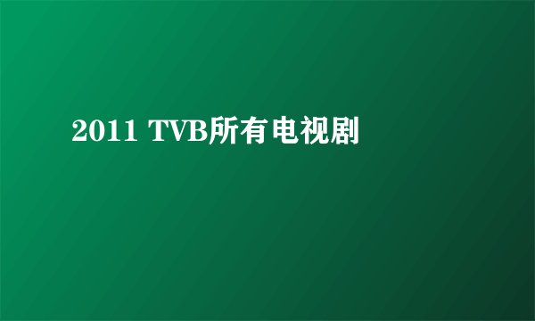 2011 TVB所有电视剧