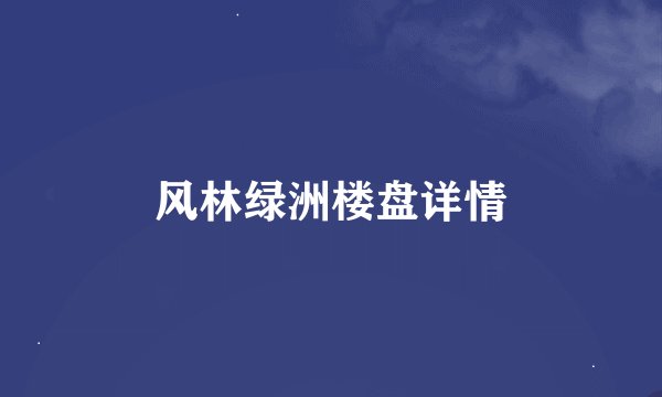 风林绿洲楼盘详情