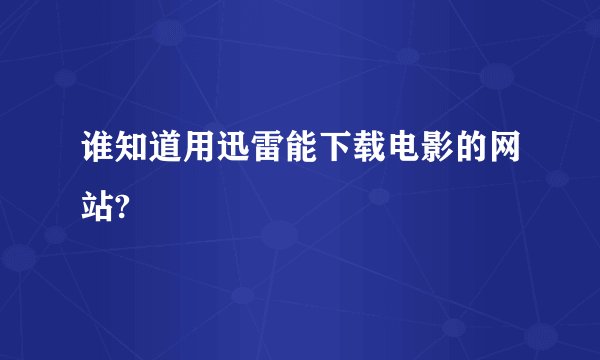 谁知道用迅雷能下载电影的网站?