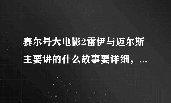 赛尔号大电影2雷伊与迈尔斯主要讲的什么故事要详细，100字左右！