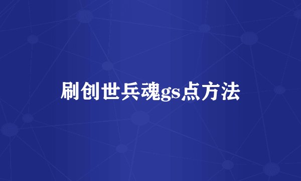 刷创世兵魂gs点方法