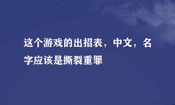 这个游戏的出招表，中文，名字应该是撕裂重罪