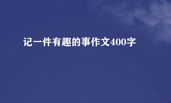 记一件有趣的事作文400字