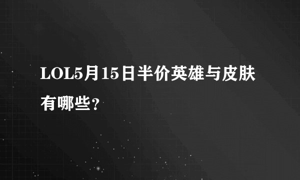 LOL5月15日半价英雄与皮肤有哪些？
