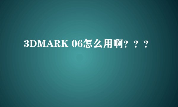 3DMARK 06怎么用啊？？？