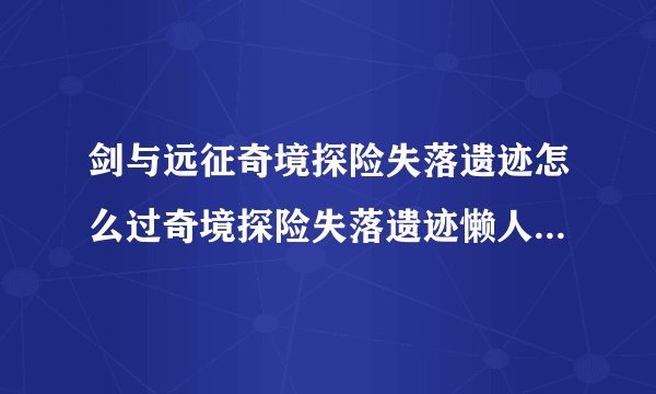 剑与远征奇境探险失落遗迹怎么过奇境探险失落遗迹懒人通关图分享
