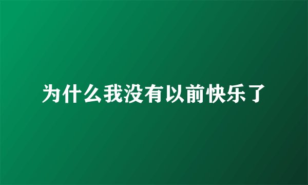 为什么我没有以前快乐了