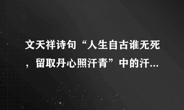 文天祥诗句“人生自古谁无死，留取丹心照汗青”中的汗青指的是什么意思？