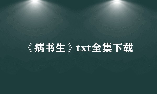 《病书生》txt全集下载