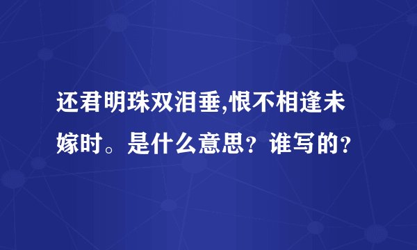 还君明珠双泪垂,恨不相逢未嫁时。是什么意思？谁写的？