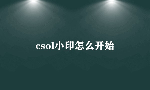 csol小印怎么开始