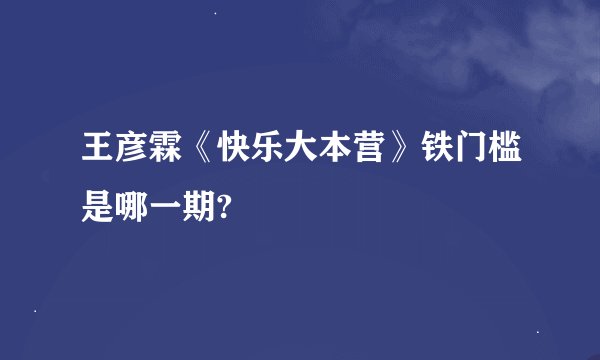 王彦霖《快乐大本营》铁门槛是哪一期?