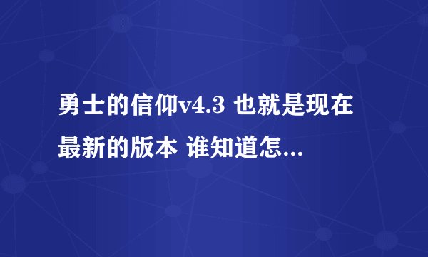 勇士的信仰v4.3 也就是现在最新的版本 谁知道怎么修改攻击 还有其他的