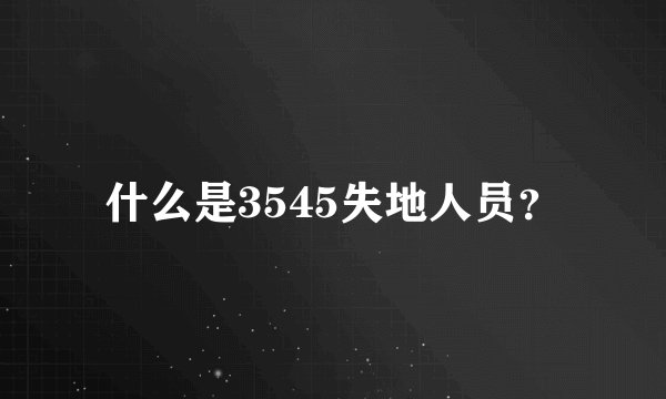 什么是3545失地人员？