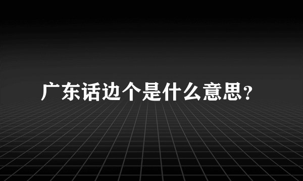 广东话边个是什么意思？