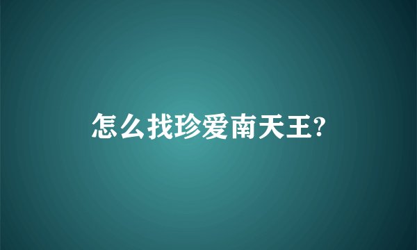 怎么找珍爱南天王?