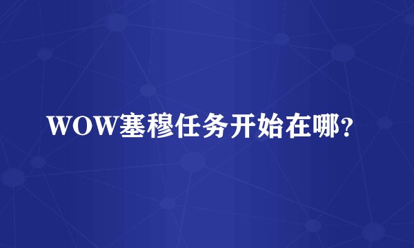 WOW塞穆任务开始在哪？