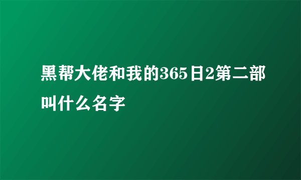 黑帮大佬和我的365日2第二部叫什么名字