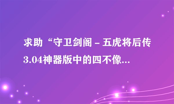 求助“守卫剑阁－五虎将后传3.04神器版中的四不像是怎么合的？