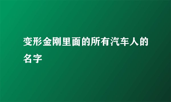 变形金刚里面的所有汽车人的名字