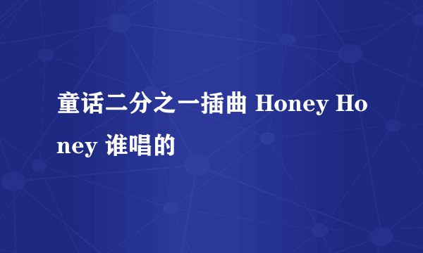 童话二分之一插曲 Honey Honey 谁唱的