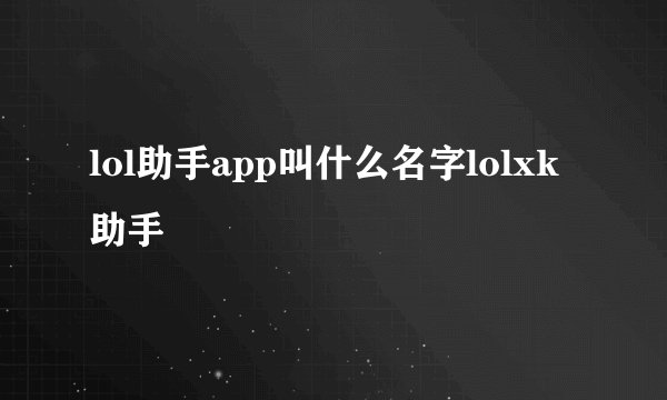 lol助手app叫什么名字lolxk助手