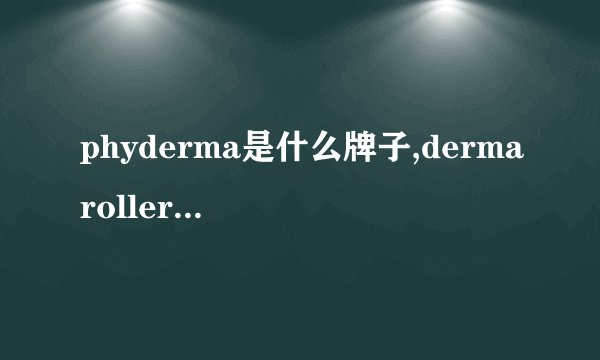 phyderma是什么牌子,dermaroller中文叫什么？