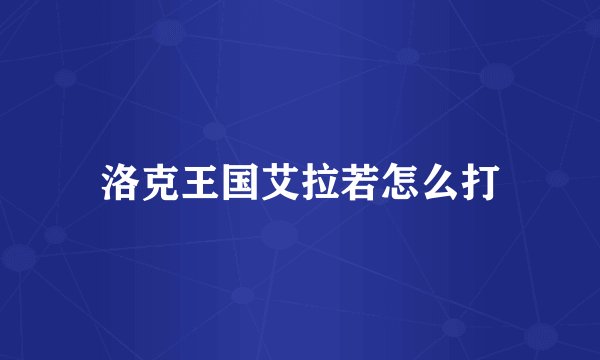 洛克王国艾拉若怎么打