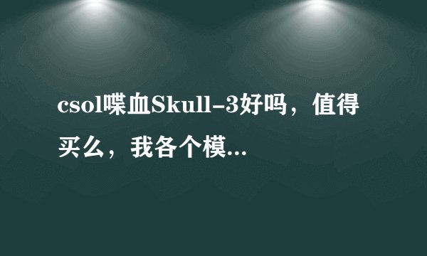 csol喋血Skull-3好吗，值得买么，我各个模式都玩，