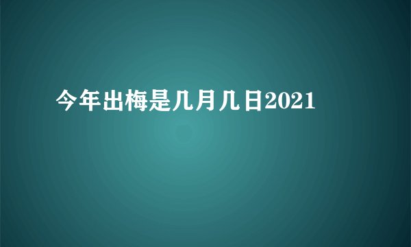 今年出梅是几月几日2021