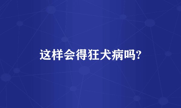 这样会得狂犬病吗?