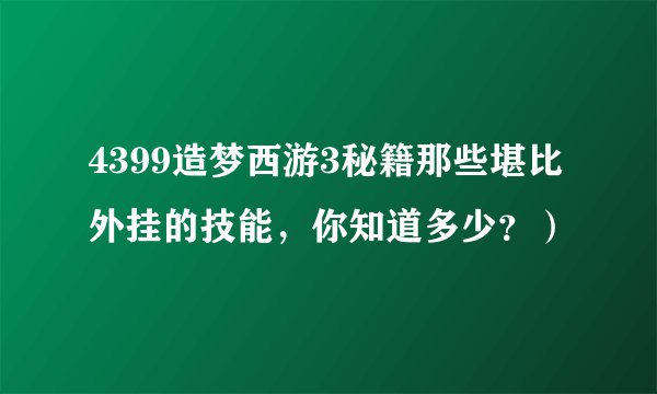 4399造梦西游3秘籍那些堪比外挂的技能，你知道多少？）
