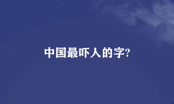 中国最吓人的字?