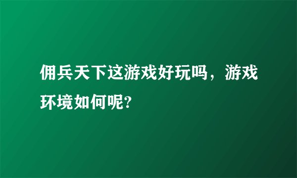 佣兵天下这游戏好玩吗，游戏环境如何呢?