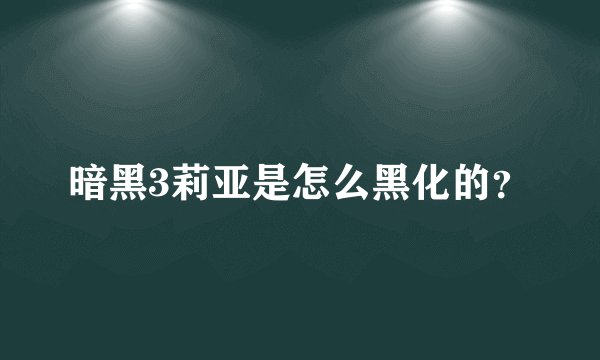 暗黑3莉亚是怎么黑化的？