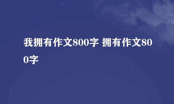 我拥有作文800字 拥有作文800字
