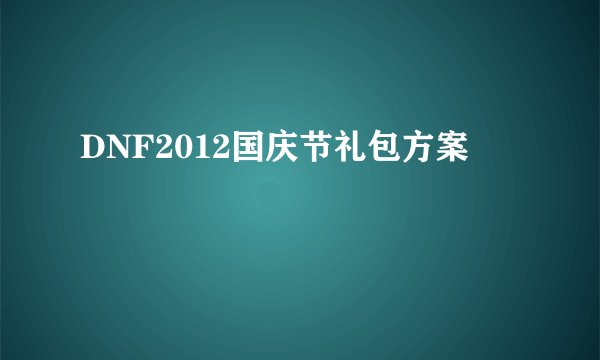 DNF2012国庆节礼包方案