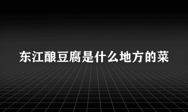 东江酿豆腐是什么地方的菜