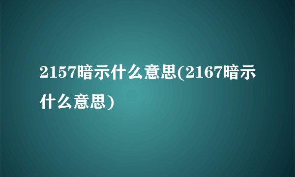 2157暗示什么意思(2167暗示什么意思)