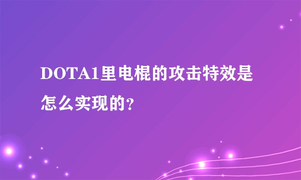 DOTA1里电棍的攻击特效是怎么实现的？
