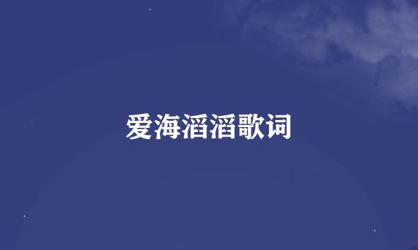爱海滔滔歌词