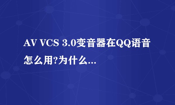 AV VCS 3.0变音器在QQ语音怎么用?为什么没法用?