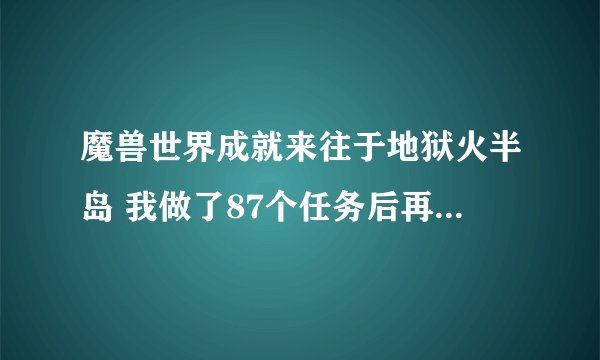 魔兽世界成就来往于地狱火半岛 我做了87个任务后再接不到任务，还有三个任务在哪啊？