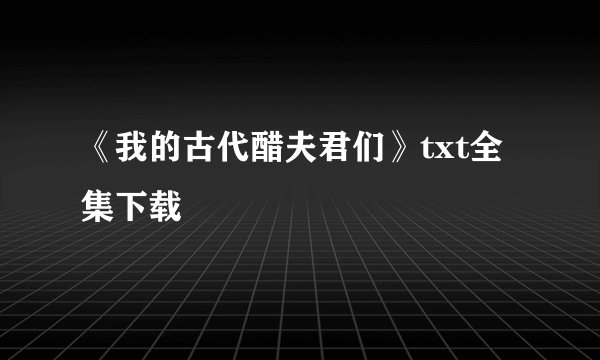 《我的古代醋夫君们》txt全集下载