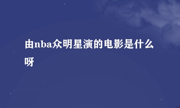 由nba众明星演的电影是什么呀